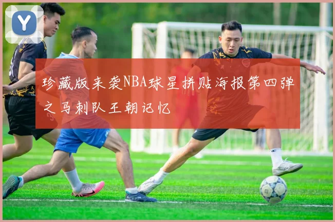 珍藏版来袭NBA球星拼贴海报第四弹之马刺队王朝记忆