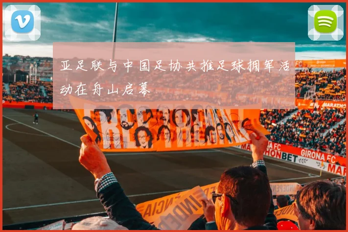 亚足联与中国足协共推足球拥军活动在舟山启幕