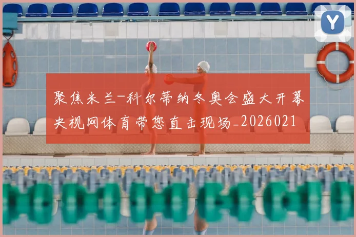 聚焦米兰-科尔蒂纳冬奥会盛大开幕央视网体育带您直击现场_20260215131154