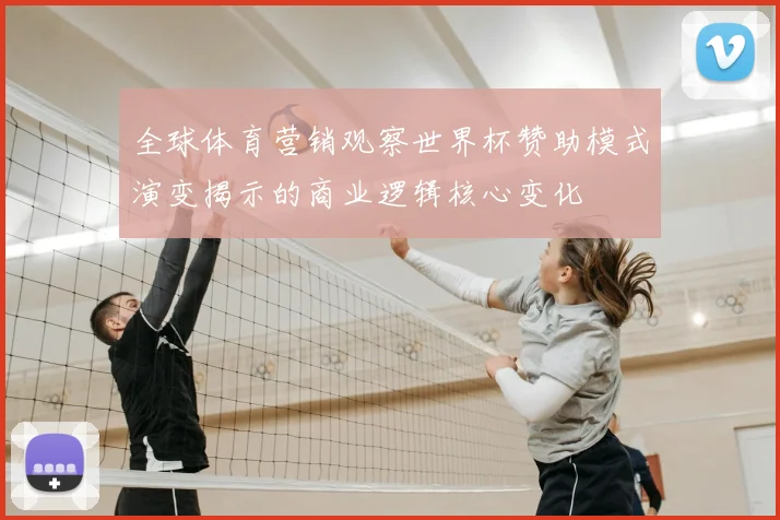 全球体育营销观察世界杯赞助模式演变揭示的商业逻辑核心变化
